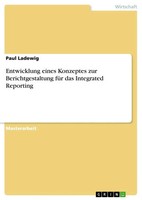 Entwicklung Eines Konzeptes Zur Berichtgestaltung FüR Das Integrated Reporting