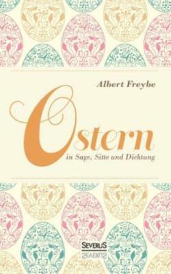 Ostern In Sage, Sitte Und Dichtung