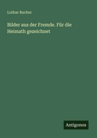 Bilder Aus Der Fremde. FüR Die Heimath Gezeichnet Lothar Bucher Taschenbuch 2025