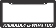 RADIOLOGY IS WHAT I DO  License Plate Frame 