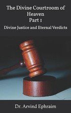 The Divine Courtroom of Heaven: Divine Justice and Eternal Verdicts by Arvind Ep