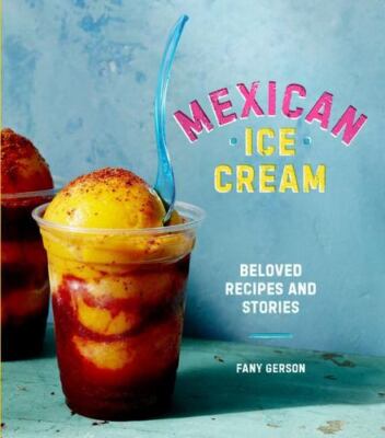 Mexican Ice Cream: Beloved Recipes and Stories by Gerson, Fany [Hardcover]