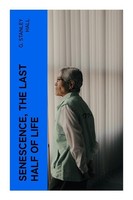 Senescence, The Last Half Of Life G. Stanley Hall