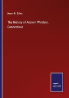 The History Of Ancient Windsor, Connecticut Henry R. Stiles