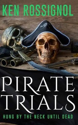 Pirate Trials: Hung by the Neck Until Dead by Ken Rossignol (English) Paperback 