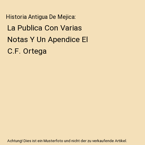 Historia Antigua De Mejica: La Publica Con Varias Notas Y Un Apendice El C.F. Or - Bild 1 von 1