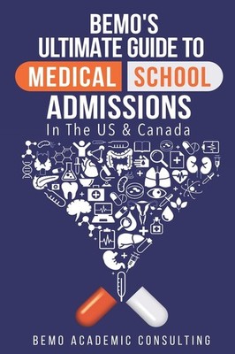 BeMo's Ultimate Guide to Medical School Admissions in the U.S. and Canada: L...
