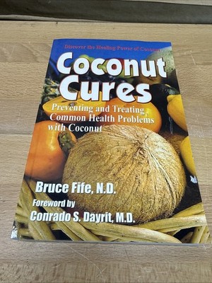 Coconut Cures : Preventing and Treating Common Health Problems with Coconut...