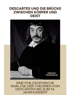 Descartes und die Brcke zwischen Krper und Geist: Eine philosophische Analyse de