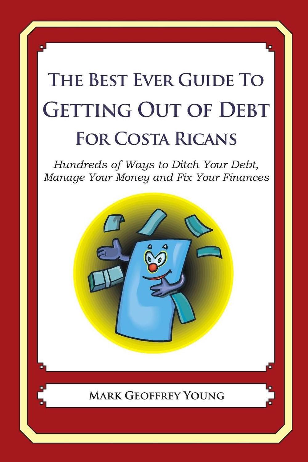 The Best Ever Guide to Getting Out of Debt for Costa Ricans: Hundreds of Ways to