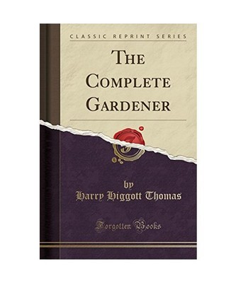 The Complete Gardener (Classic Reprint), Harry Higgott Thomas