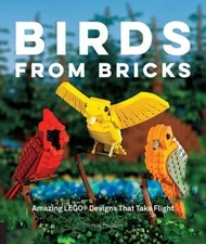 Birds from Bricks: Amazing LEGO[R] Designs That Take Flight - With 15 Step-by