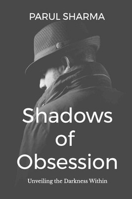 Shadows of Obsession: Unveiling the Darkness Within by Parul Sharma Paperback Bo