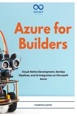 Azure for Builders: Cloud-Native Development, DevOps Pipelines, and AI Integrati