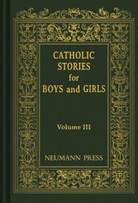 Catholic Stories for Boys and Girls, Volume III by Catholic Nuns