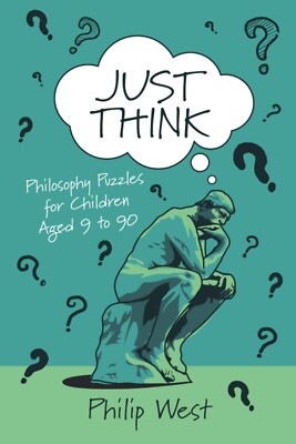 Just Think: Philosophy Puzzles for Children Aged 9 - 90 by Philip West Paperback