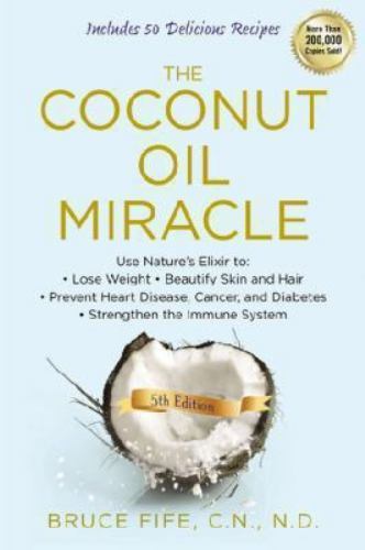 The Coconut Oil Miracle: Use Nature's Elixir to Lose Weight, Beautify Skin and H