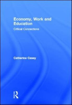 Economy, Work and Education : Critical Connections, Hardcover by Casey, Cathe...