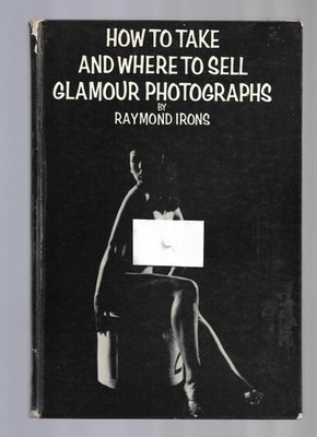 How To Take and Where To Sell Glamour Photographs by Raymond Irons (HC 1969)