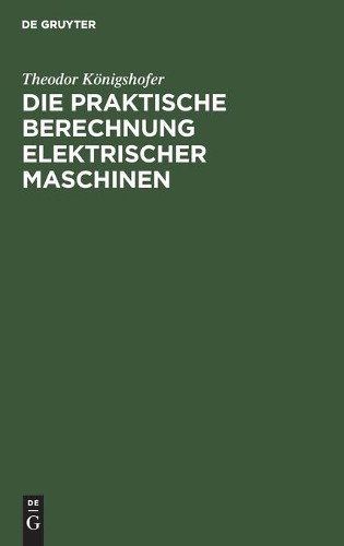 Theodor Königshofer Die Praktische Berechnung Elektrischer Maschinen (Hardback)