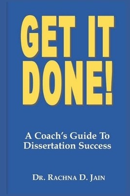 Get it Done! A Coach's Guide to Dissertation Success by Rachna D. Jain Paperback