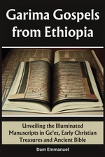 Garima Gospels from Ethiopia: Unveiling the Illuminated Manuscripts in Ge'ez, Ea