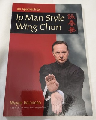 An Approach to Ip Man Wing Chun by Wayne Belonoha, Softcover (2015)