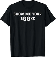 Show me Your Books T-Shirt Gift for Dad, Mom, Daughter, Coworker, Friends, Famil
