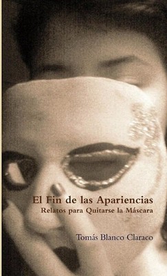 El Fin De Las Apariencias - Relatos Para Quitarse La Mascara by Tomas Blanco Cla