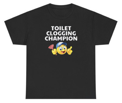 Toilet Clogging Champion Funny Meme Humor Dank Bold Offensive Sarcastic Tee