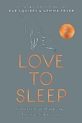 Love to Sleep: Good Nights and Happy Days for Your Child and You by Eve Squires