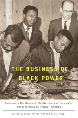 Business of Black Power : Community Development, Capitalism, and Corporate Re...