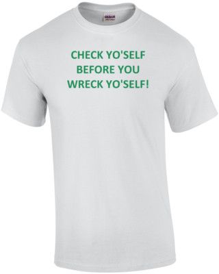 CHECK YO'SELF BEFORE YOU WRECK YO'SELF! Shirt