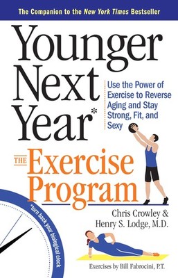 Younger Next Year: The Exercise Program: Use the Power of Exercise to Revers...