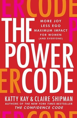 The Power Code: More Joy. Less Ego. Maximum Impact For Women (and Everyone) by K