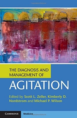 The Diagnosis and Management of Agitation,Scott L. Zeller, Kimbe