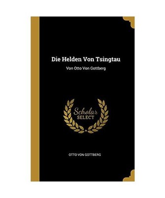 Die Helden Von Tsingtau: Von Otto Von Gottberg, Otto von Gottberg
