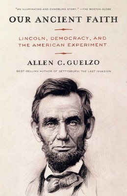 Our Ancient Faith: Lincoln, Democracy, and the American Experiment