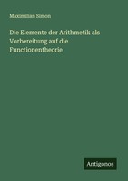 Die Elemente Der Arithmetik Als Vorbereitung Auf Die Functionentheorie Maximilia