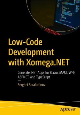 Low-Code Development with Xomega.NET: Generate .NET Apps for Blazor, MAUI, WPF, 