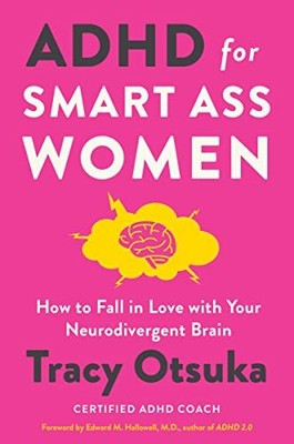 ADHD for Smart Ass Women: How to Fall in Love with Your Neurodiv