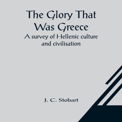 The Glory That Was Greece a survey of Hellenic culture and civili