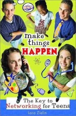Make Things Happen: The Key to Networking for Teens (Millennium Generation...