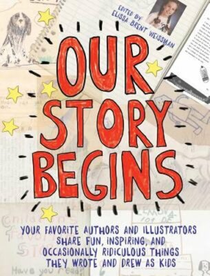 Our Story Begins: Your Favorite Authors and Illustrators Share Fun, Inspiring,