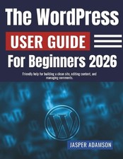 The WordPress User Guide For Beginners 2026: Friendly help for building a clean