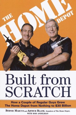Built from Scratch: How a Couple of Regular Guys Grew The Home Depot from No...