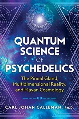 Quantum Science of Psychedelics: The Pineal Gla, Calleman+-