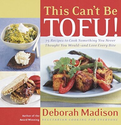 This Can't Be Tofu: 75 Recipes to Cook Something You Never Thoug