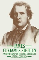 James A. Colaiaco | James Fitzjames Stephen And The Crisis Of Victorian Thought