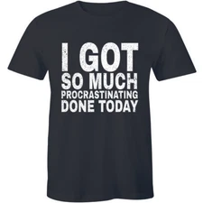 I Got So Much Procrastinating Done Today Funny Procrastinator Men's T-shirt Tee